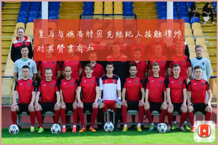 皇马与施洛特贝克经纪人接触穆帅对其赞赏有加