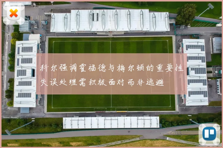 科尔强调霍福德与梅尔顿的重要性失误处理需积极面对而非逃避